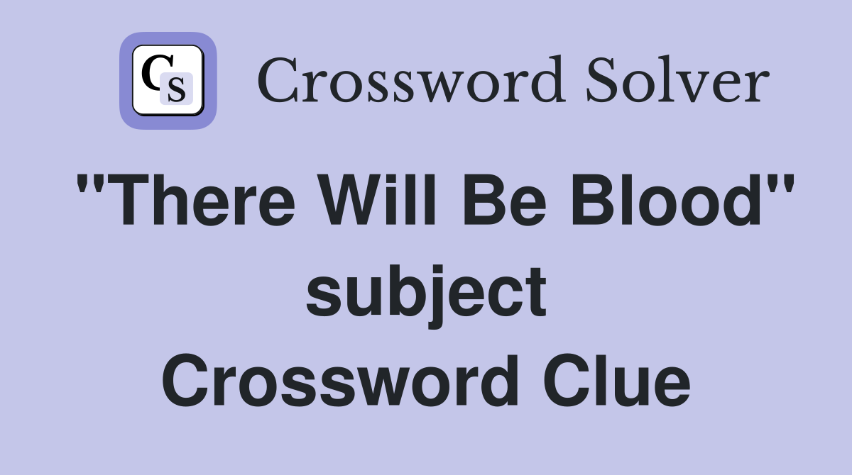 "There Will Be Blood" subject Crossword Clue