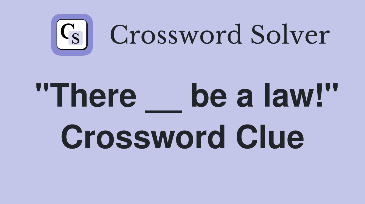 "There __ be a law!" Crossword Clue