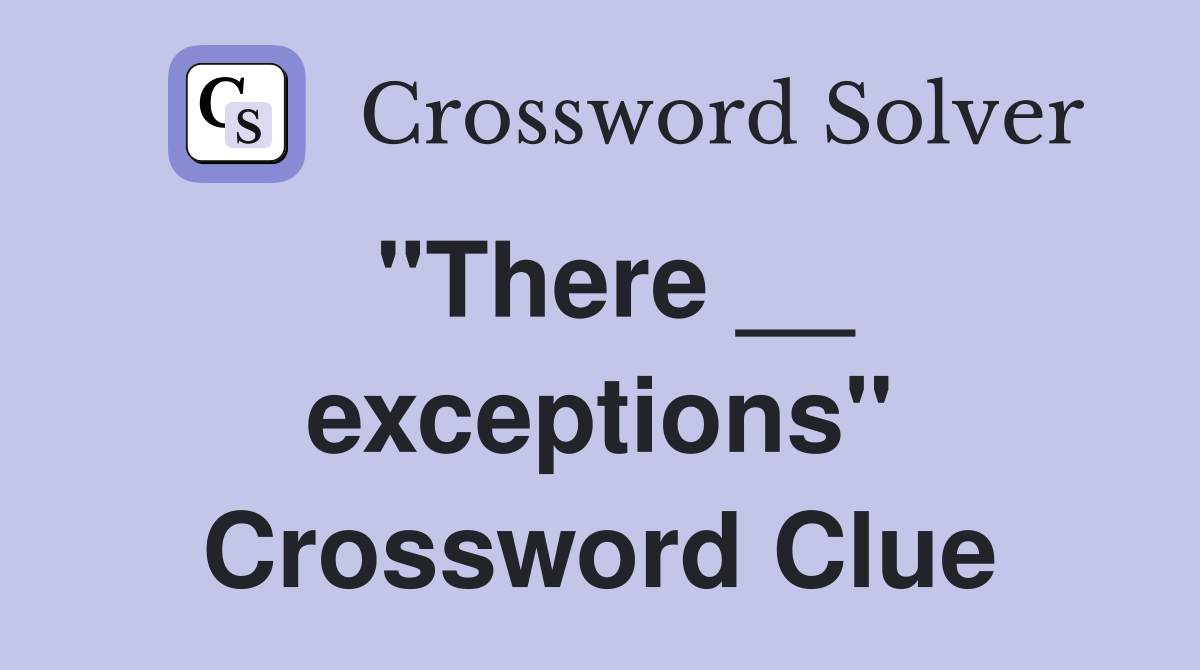 "There __ exceptions" Crossword Clue