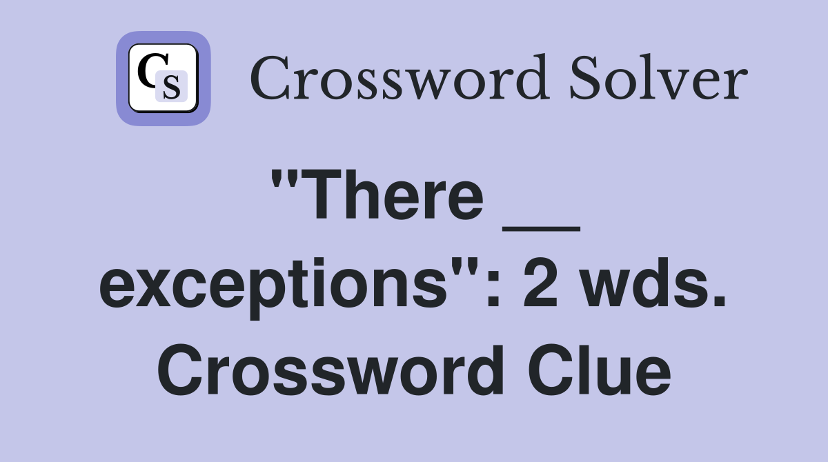 "There __ exceptions": 2 wds. Crossword Clue