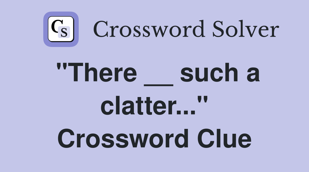 "There __ such a clatter..." Crossword Clue