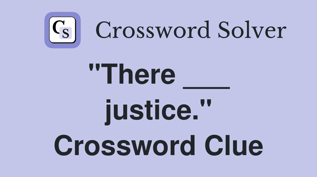 "There ___  justice." Crossword Clue