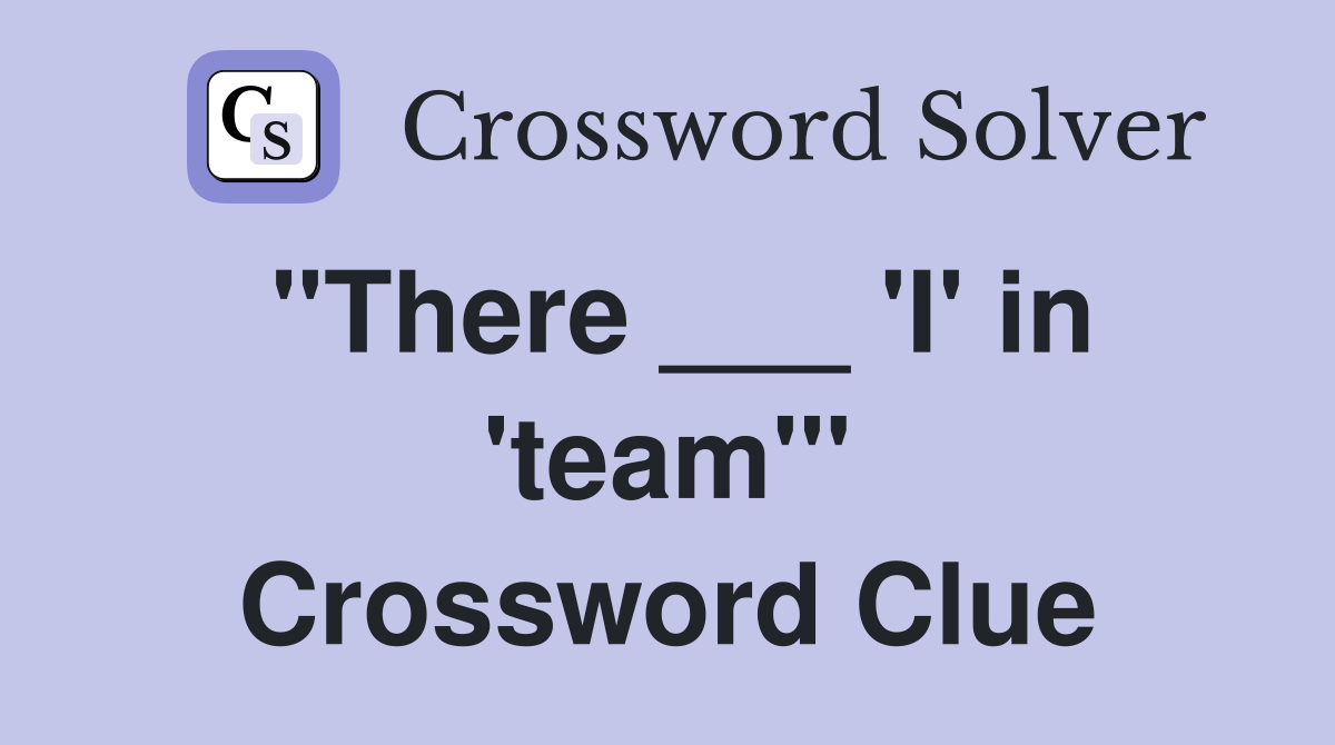 "There ___ 'I' in 'team'" Crossword Clue