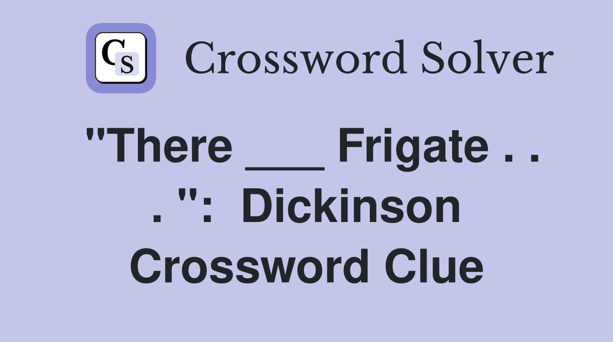 "There ___ Frigate . . . ":  Dickinson Crossword Clue