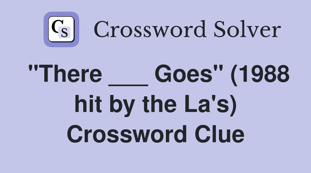 "There ___ Goes" (1988 hit by the La's) Crossword Clue