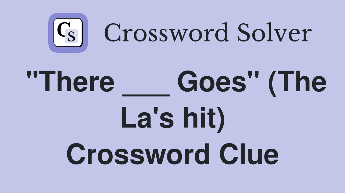 "There ___ Goes" (The La's hit) Crossword Clue