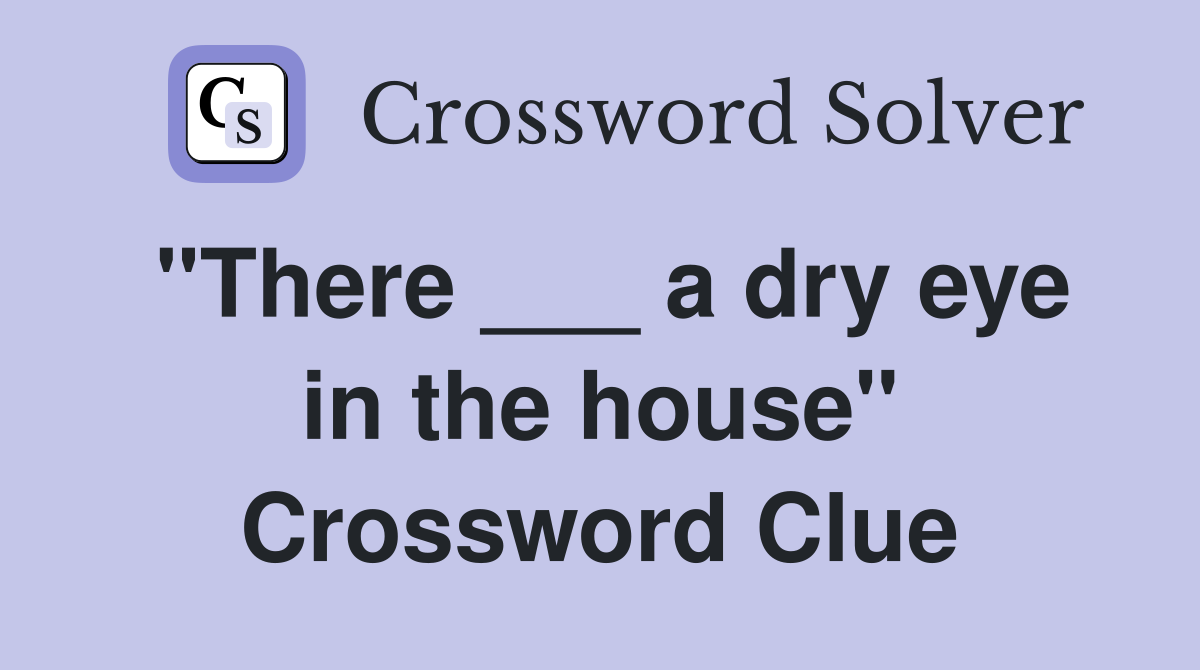 "There ___ a dry eye in the house" Crossword Clue