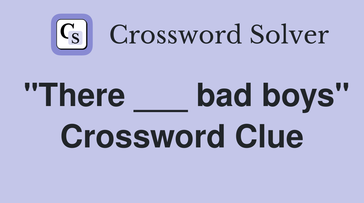 "There ___ bad boys" Crossword Clue