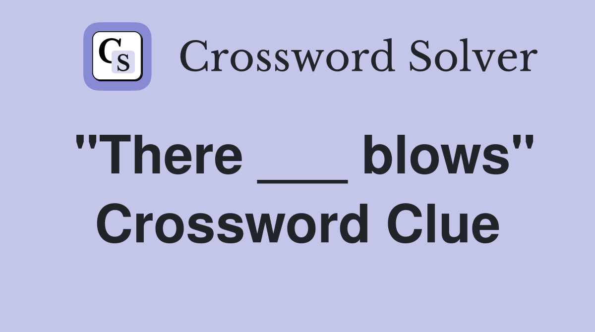 "There ___ blows" Crossword Clue