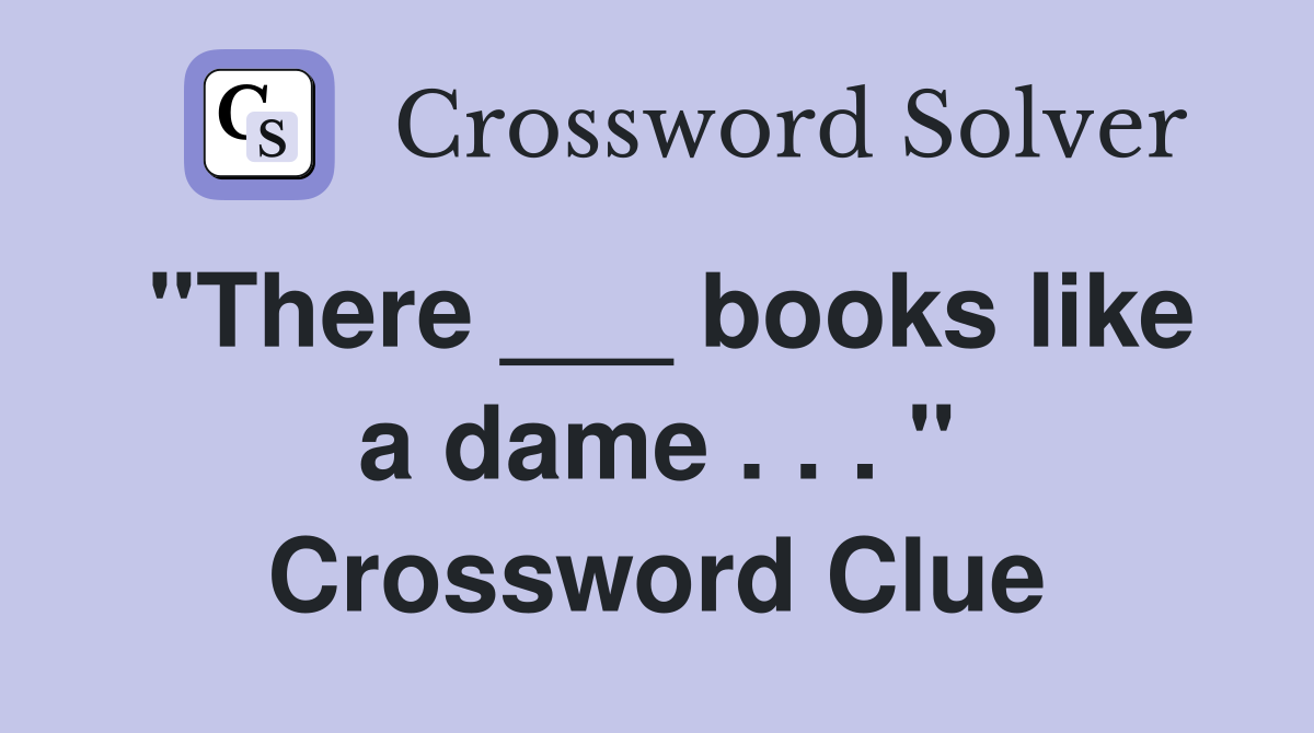 "There ___ books like a dame . . . " Crossword Clue