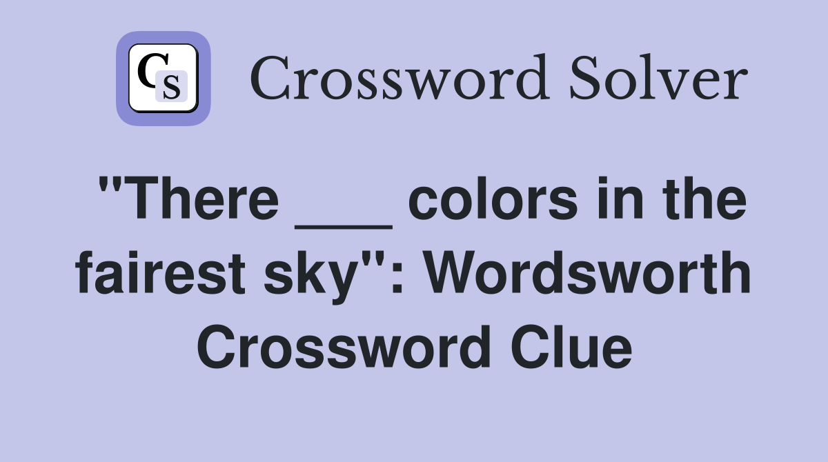 "There ___ colors in the fairest sky": Wordsworth Crossword Clue