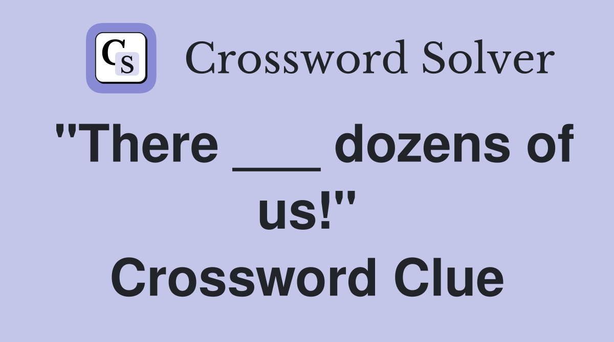 "There ___ dozens of us!" Crossword Clue
