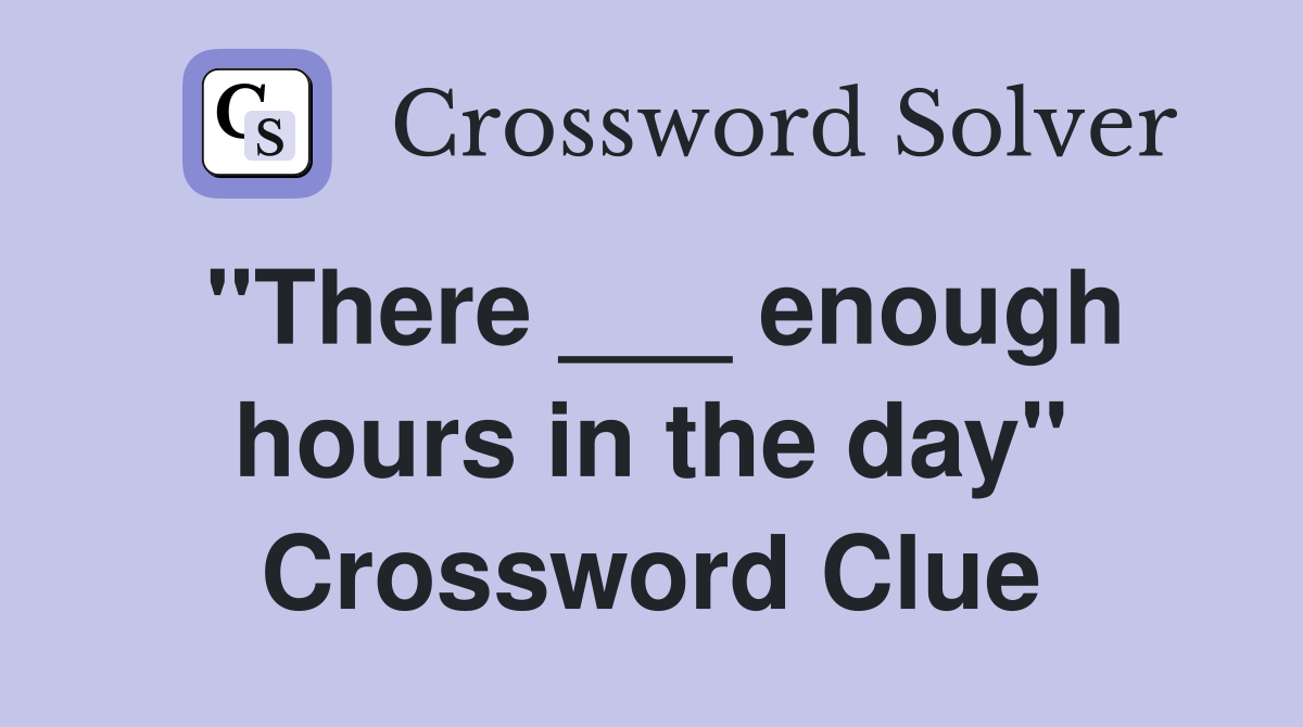 "There ___ enough hours in the day" Crossword Clue