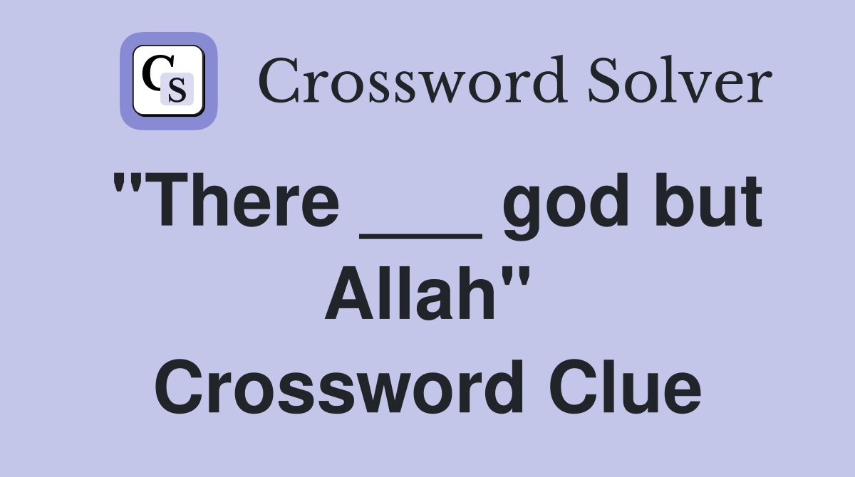 "There ___ god but Allah" Crossword Clue