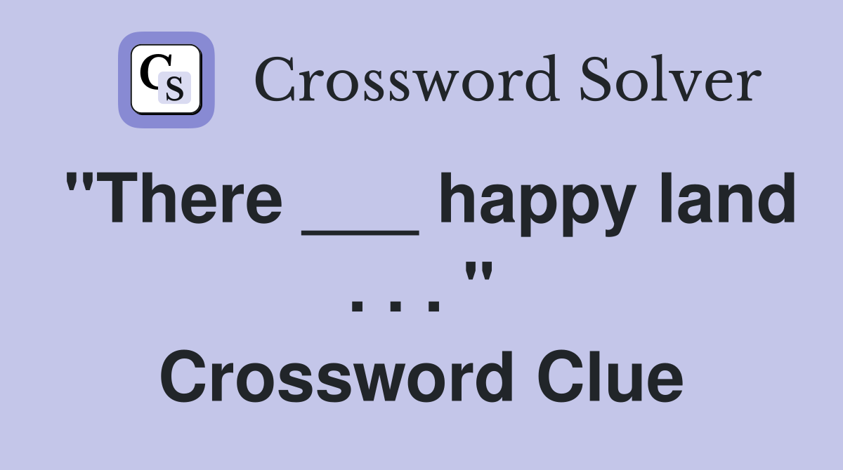 "There ___ happy land . . . " Crossword Clue