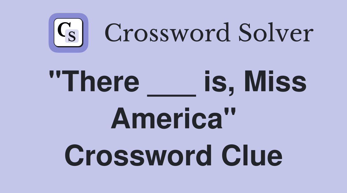 "There ___ is, Miss America" Crossword Clue