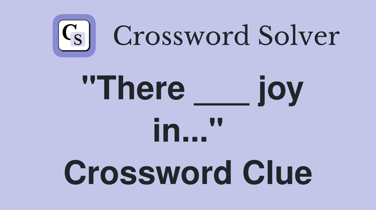 "There ___ joy in..." Crossword Clue