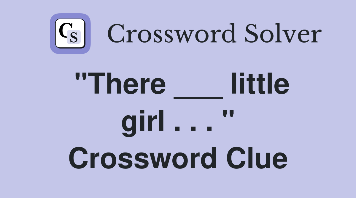 "There ___ little girl . . . " Crossword Clue
