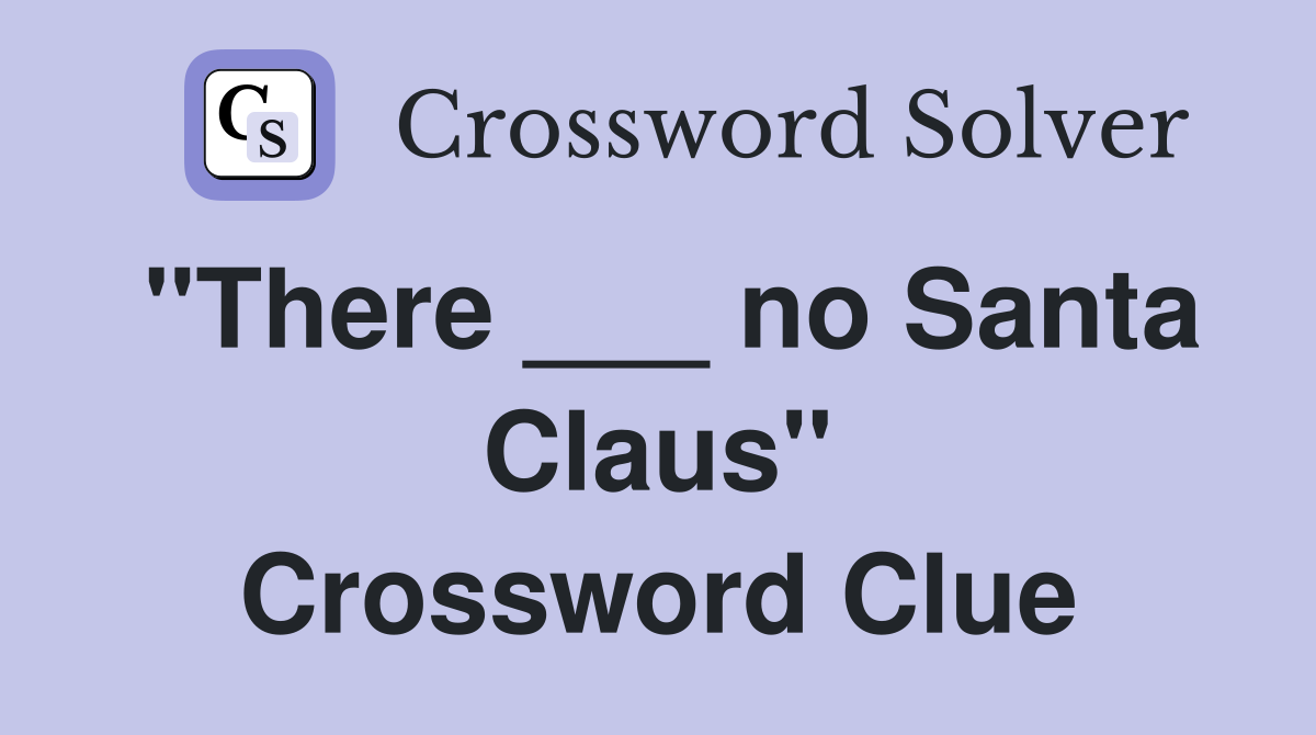 "There ___ no Santa Claus" Crossword Clue