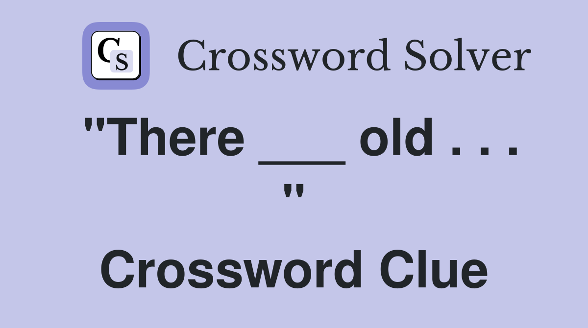 "There ___ old . . . " Crossword Clue