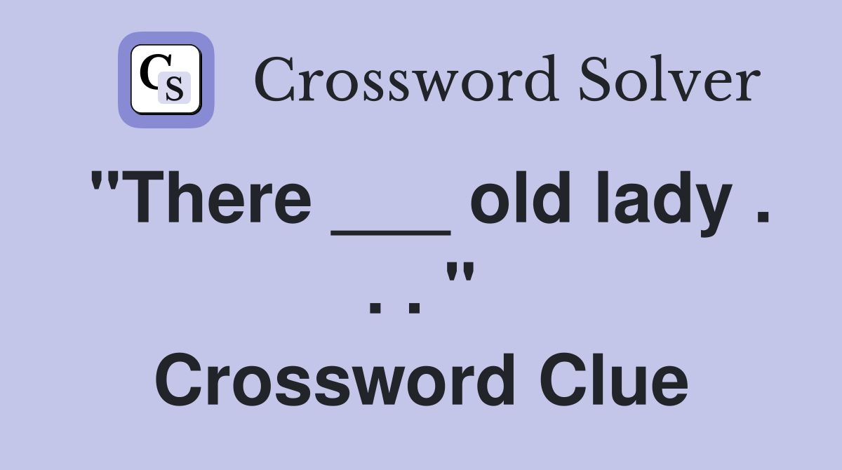 "There ___ old lady . . . " Crossword Clue