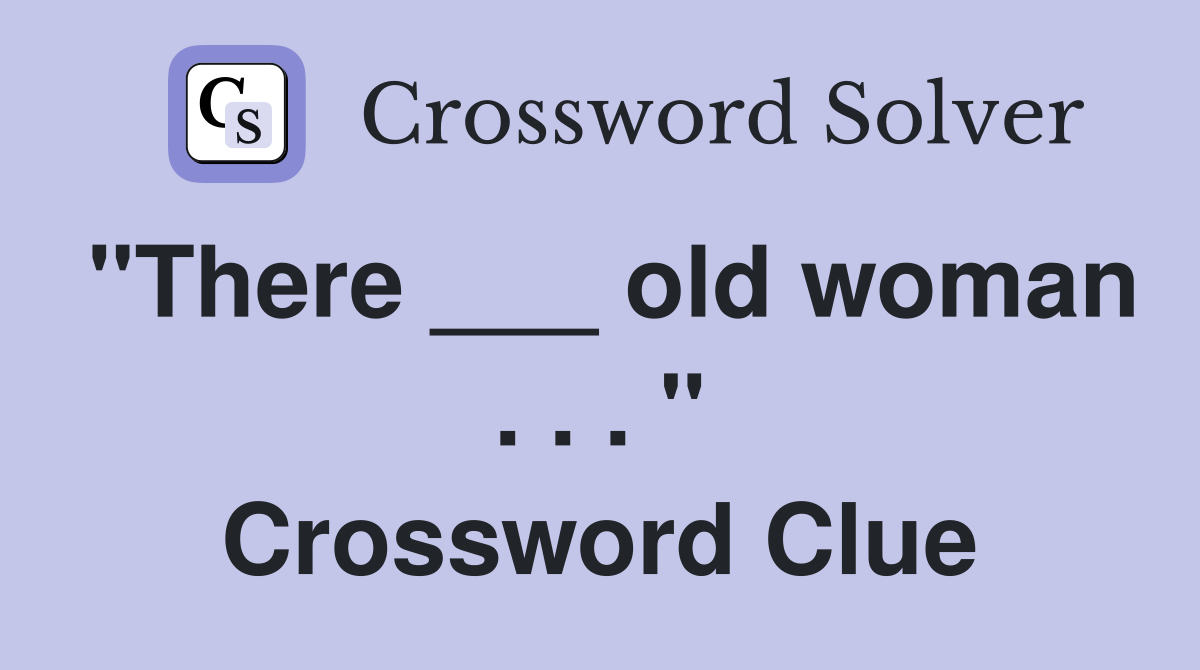 "There ___ old woman . . . " Crossword Clue