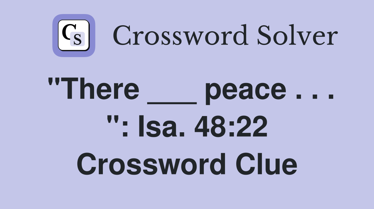 "There ___ peace . . . ": Isa. 48:22 Crossword Clue