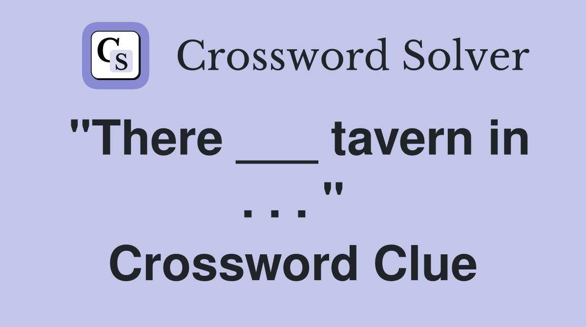 "There ___ tavern in . . . " Crossword Clue