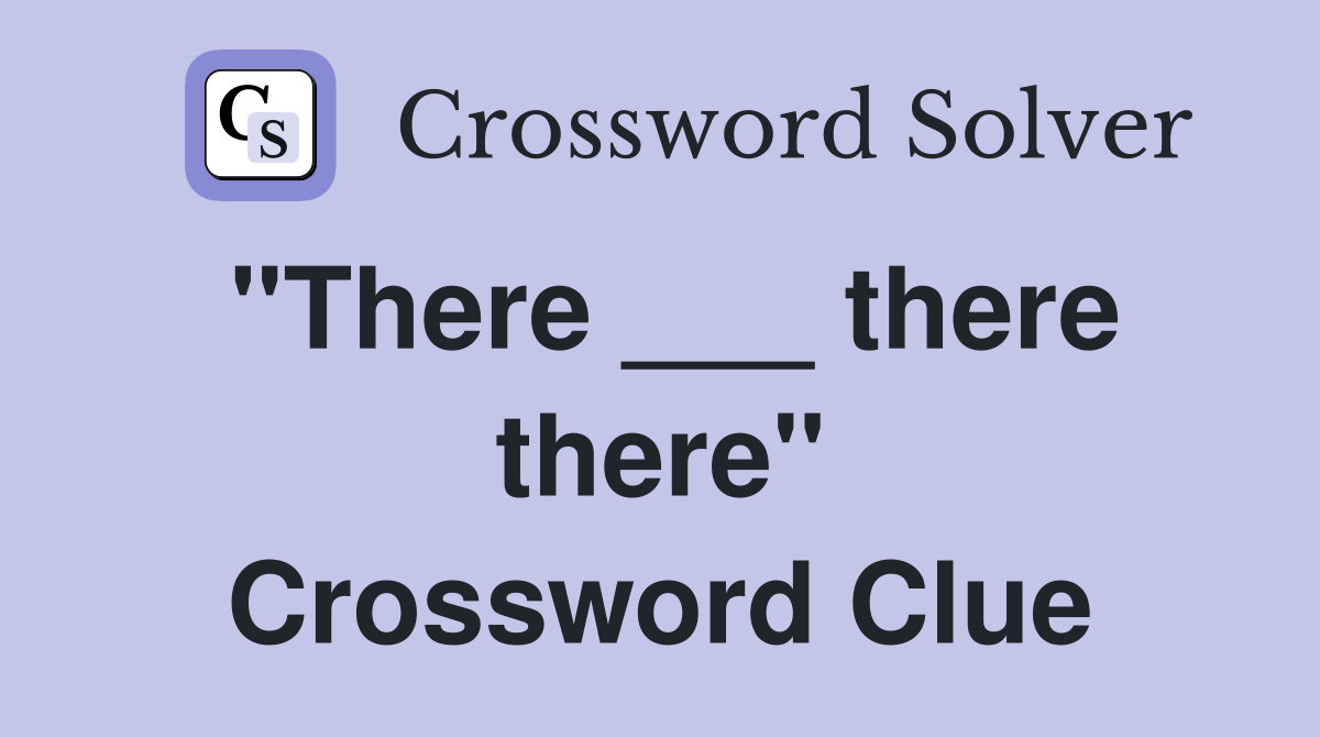 "There ___ there there" Crossword Clue
