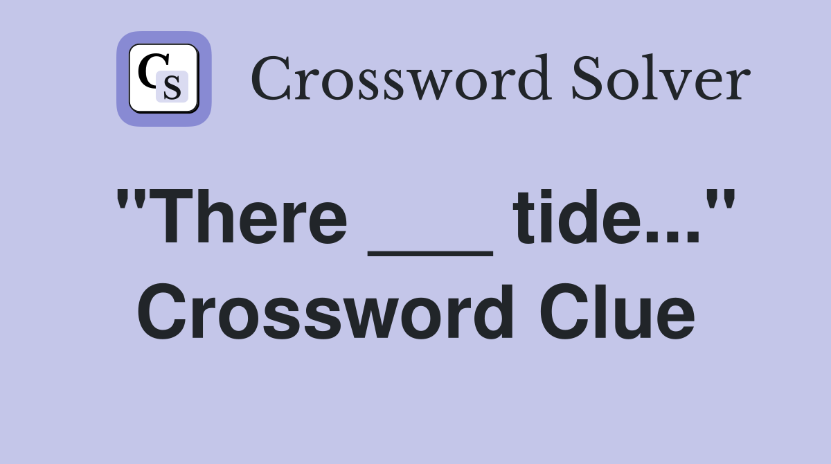 "There ___ tide..." Crossword Clue