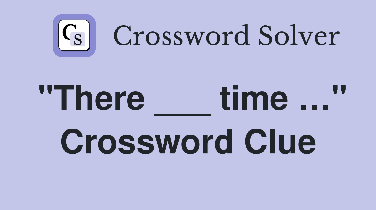 "There ___ time …" Crossword Clue