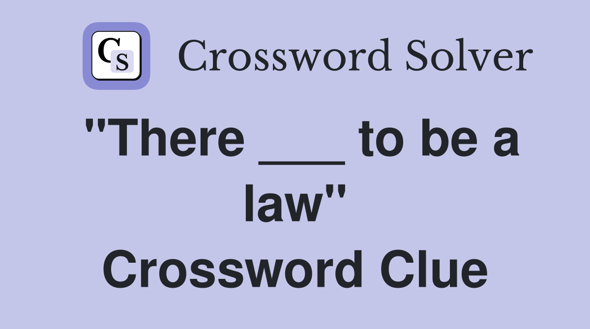 "There ___ to be a law" Crossword Clue