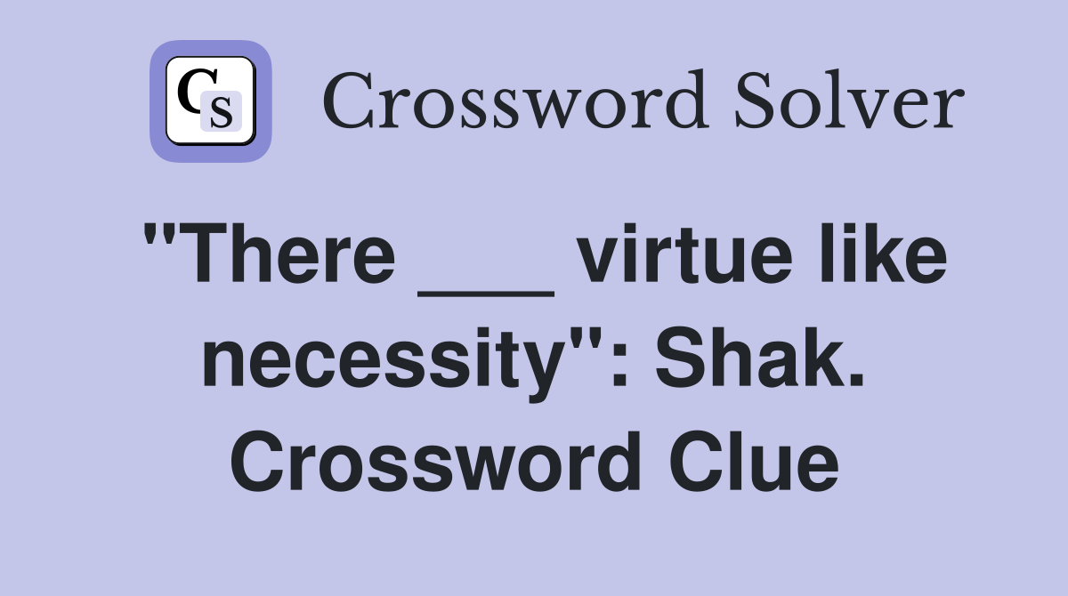 "There ___ virtue like necessity": Shak. Crossword Clue
