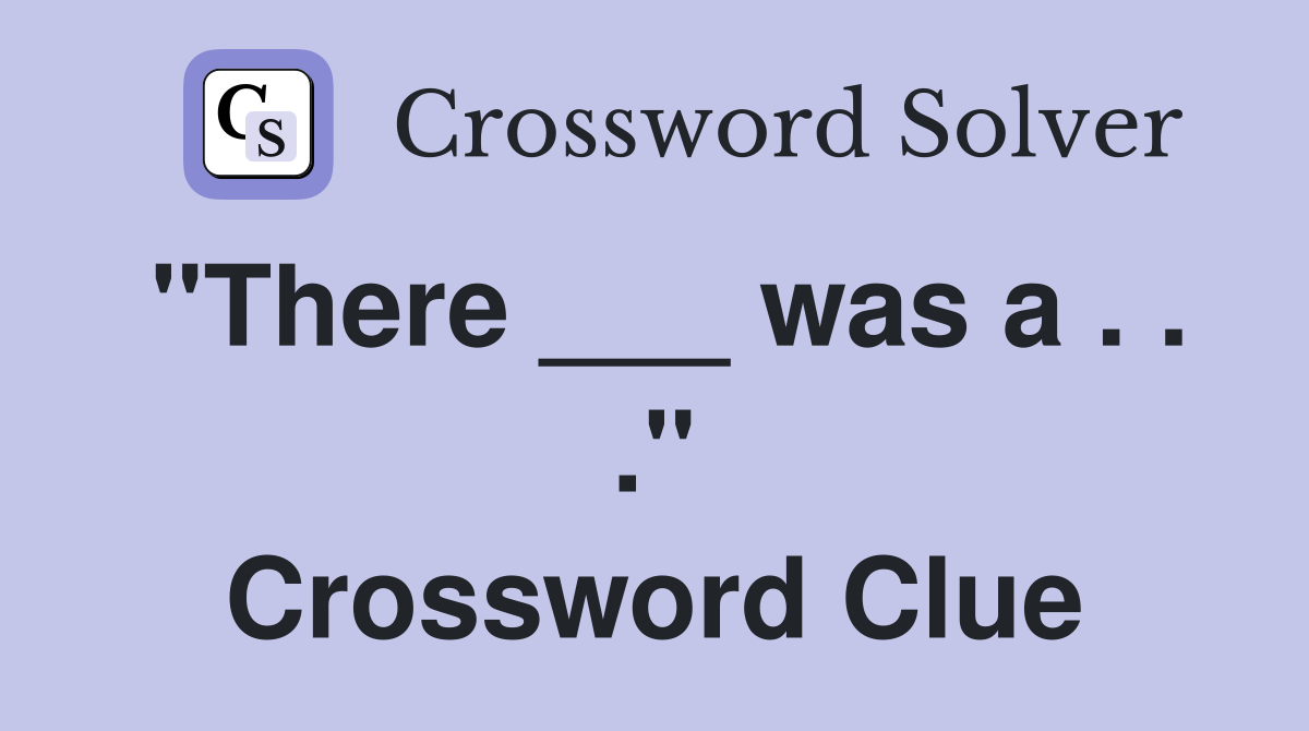 "There ___ was a . . ." Crossword Clue