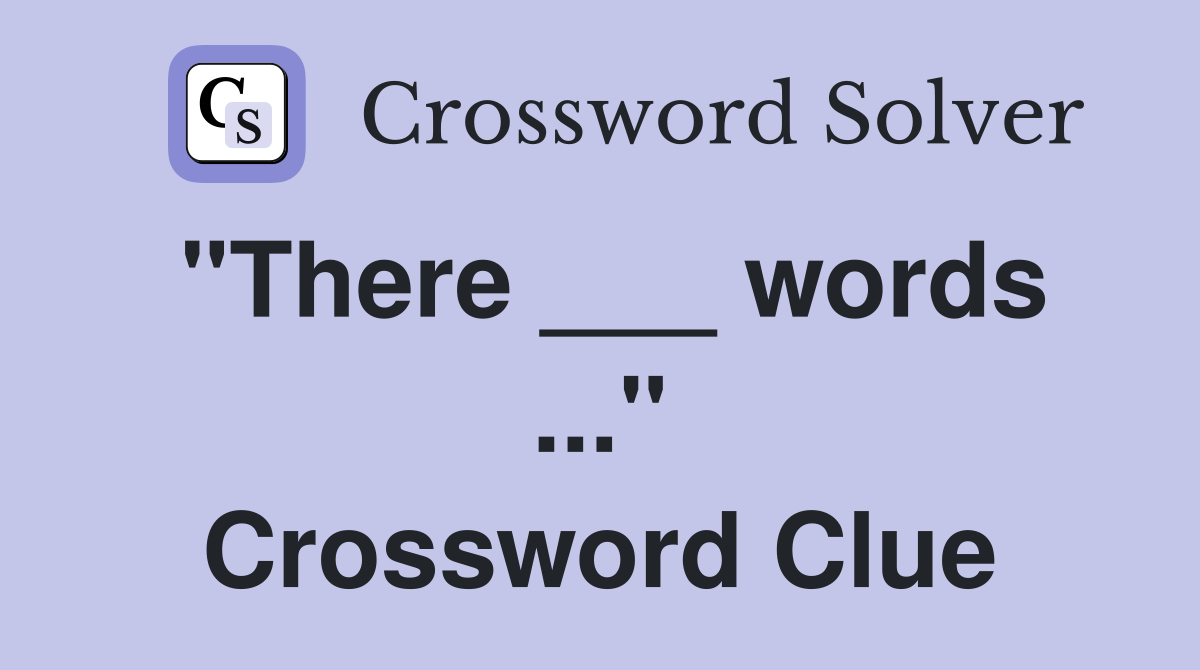 "There ___ words ..." Crossword Clue