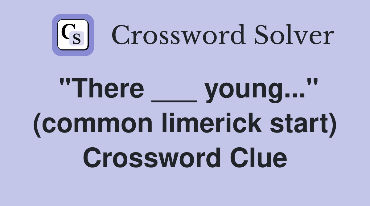 "There ___ young..." (common limerick start) Crossword Clue