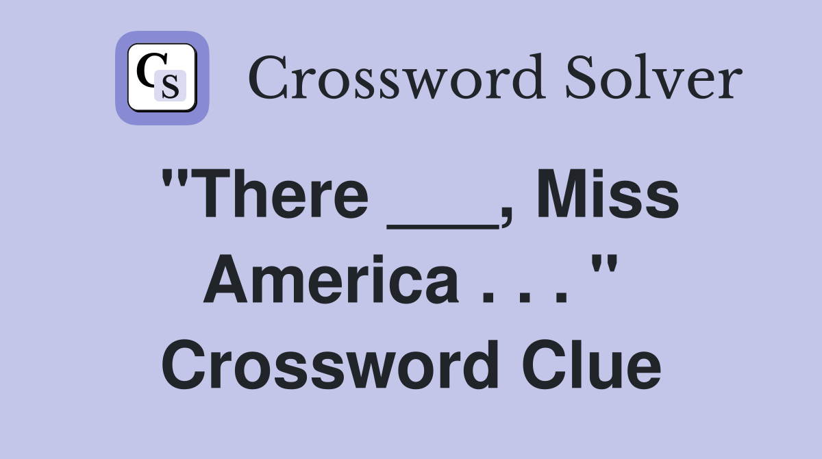 "There ___, Miss America . . . " Crossword Clue