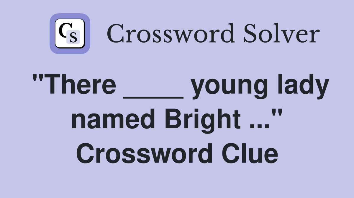 "There ____ young lady named Bright ..." Crossword Clue