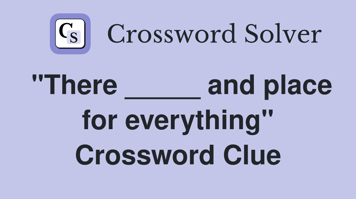 "There _____ and place for everything" Crossword Clue