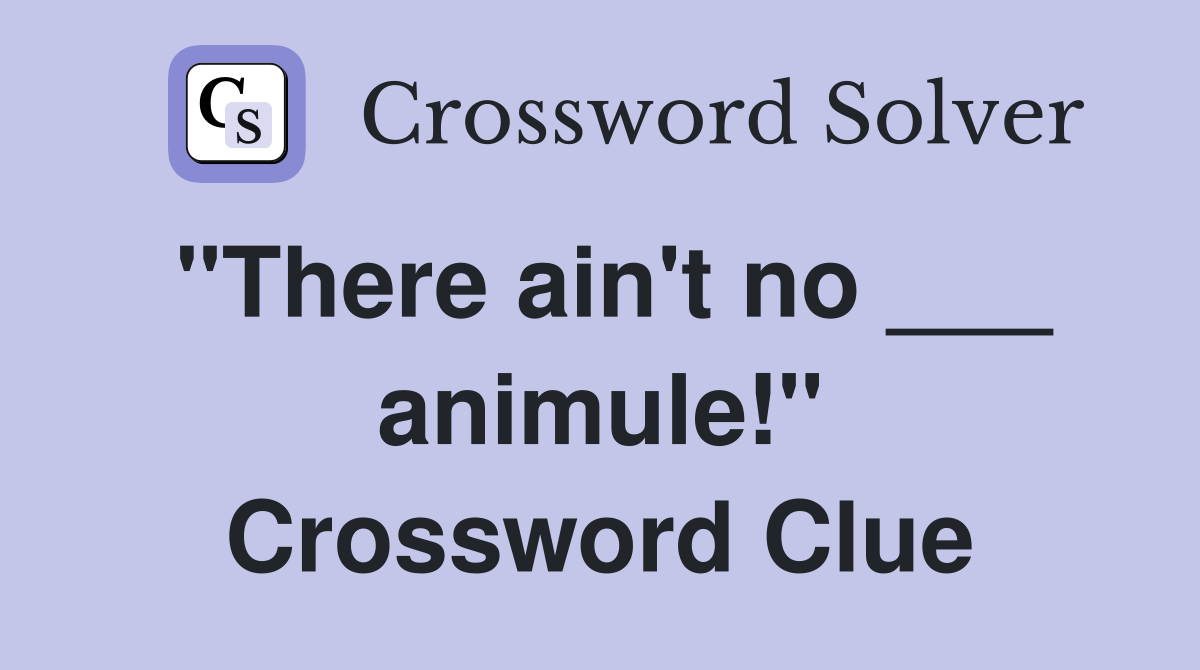"There ain't no ___ animule!" Crossword Clue