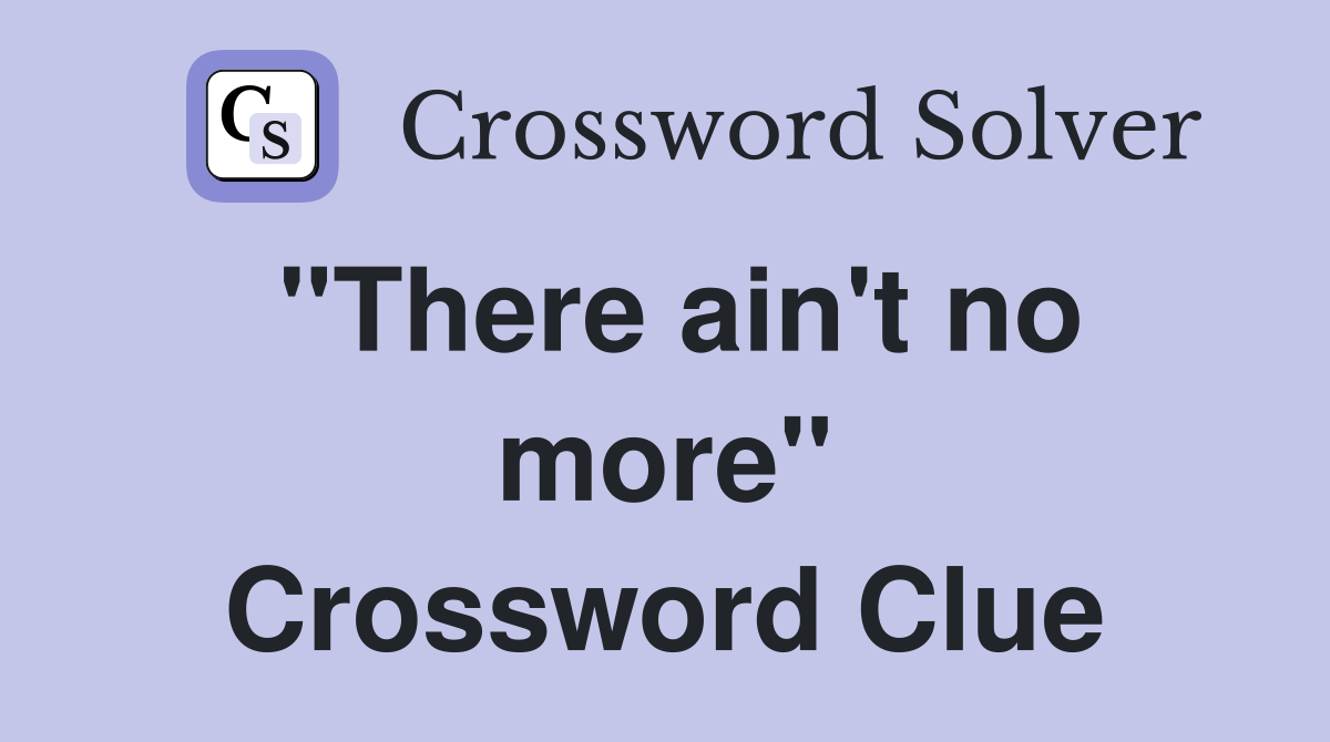 "There ain't no more" Crossword Clue