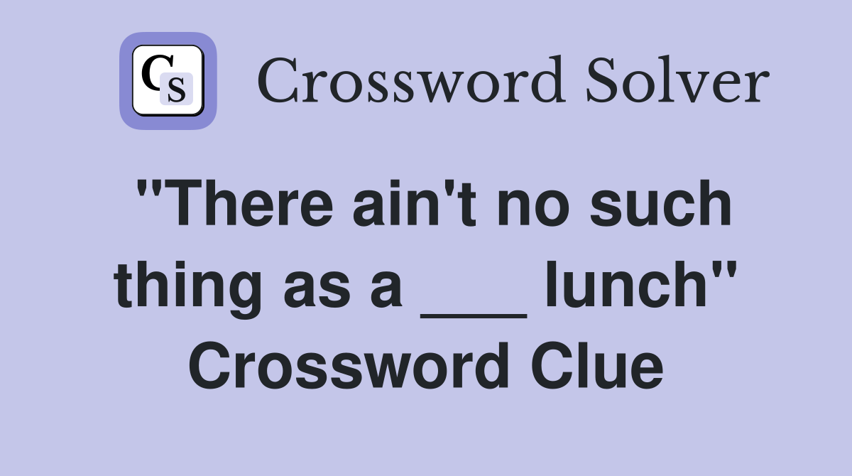 "There ain't no such thing as a ___ lunch" Crossword Clue