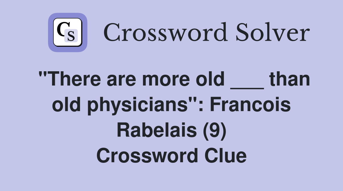 "There are more old ___ than old physicians": Francois Rabelais (9) Crossword Clue