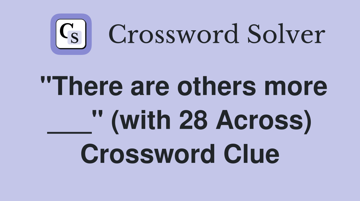"There are others more ___" (with 28 Across) Crossword Clue