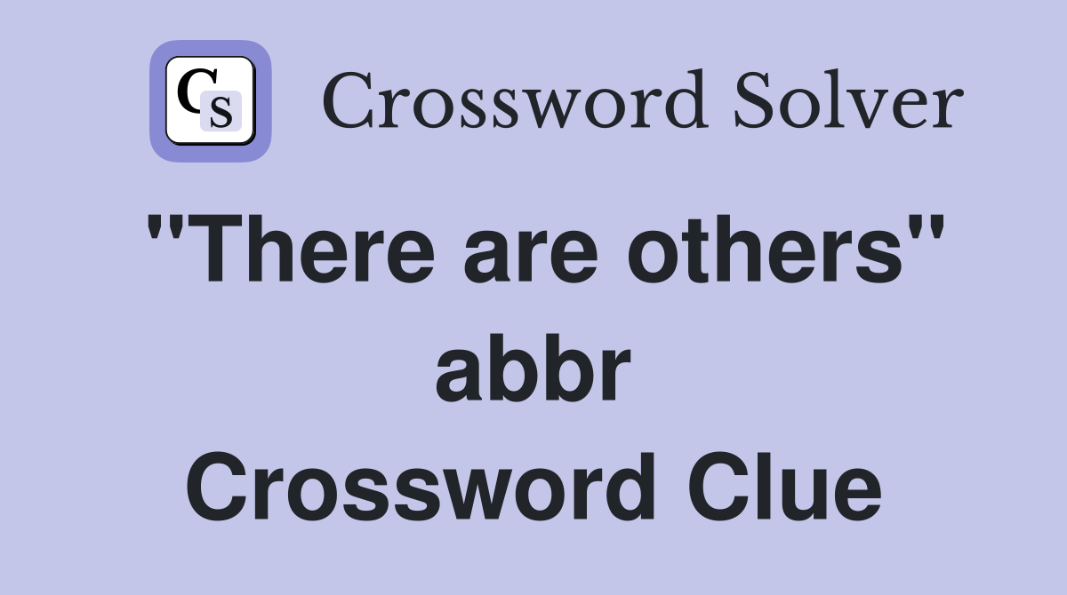 "There are others" abbr Crossword Clue