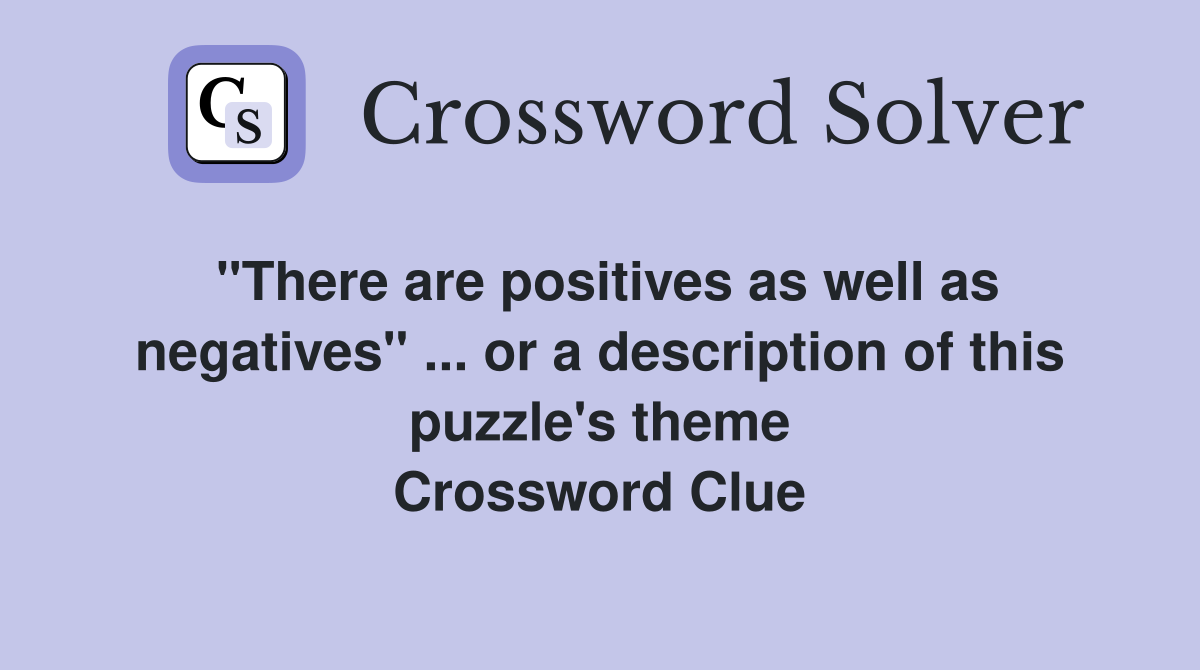 "There are positives as well as negatives" ... or a description of this puzzle's theme Crossword Clue