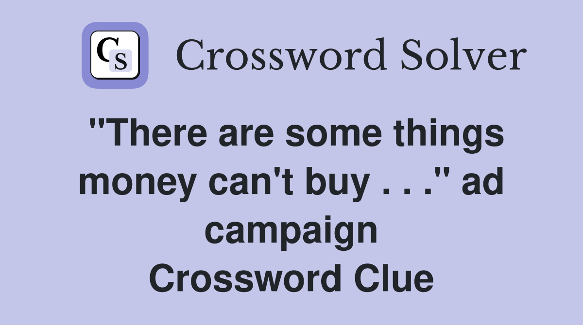 "There are some things money can't buy . . ." ad campaign Crossword Clue