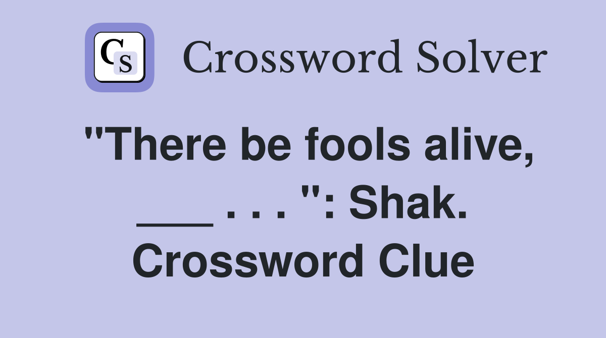 "There be fools alive, ___ . . . ": Shak. Crossword Clue