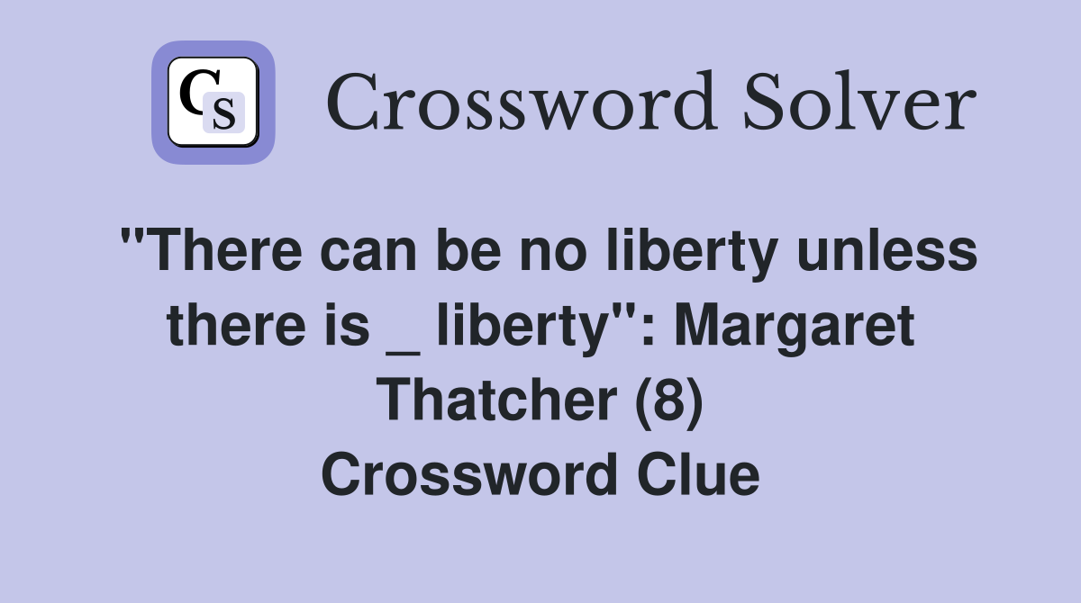 "There can be no liberty unless there is _ liberty": Margaret Thatcher (8) Crossword Clue