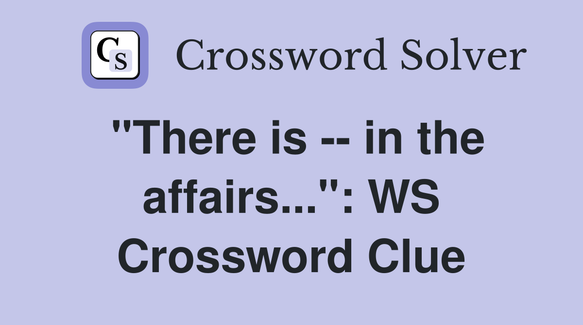 "There is -- in the affairs...": WS Crossword Clue